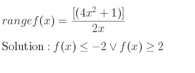 The range of f(x)=([(4x^2+1)])/(2x) is f(x)<=-2\lor f(x)>= 2